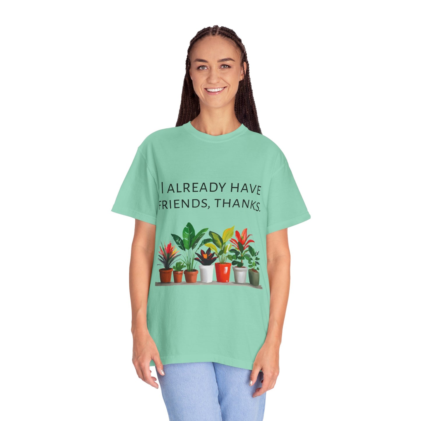 I already have friends, thanks - Unisex Garment-Dyed Soft T-shirt