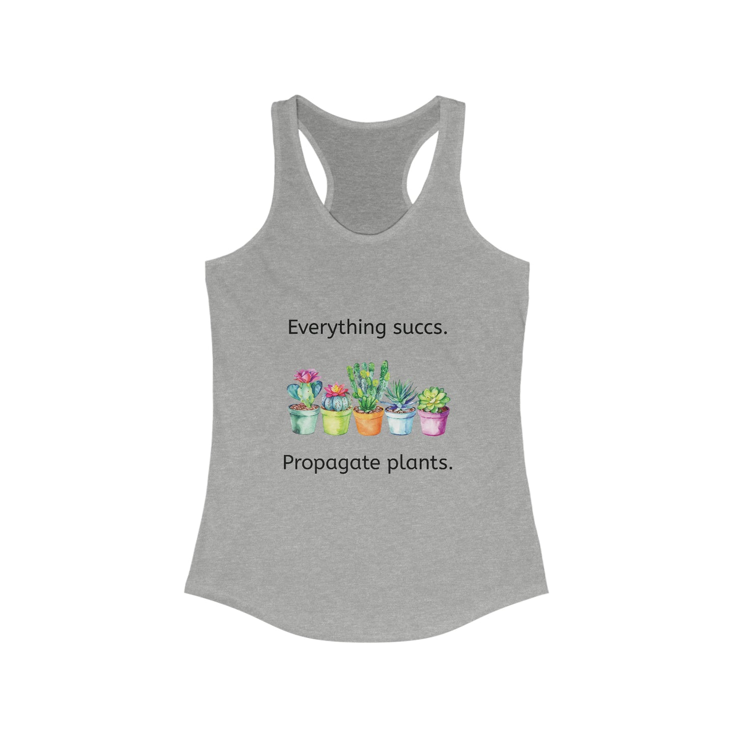 Everything succs. Propagate plants. Feminine Fit Racerback Tank