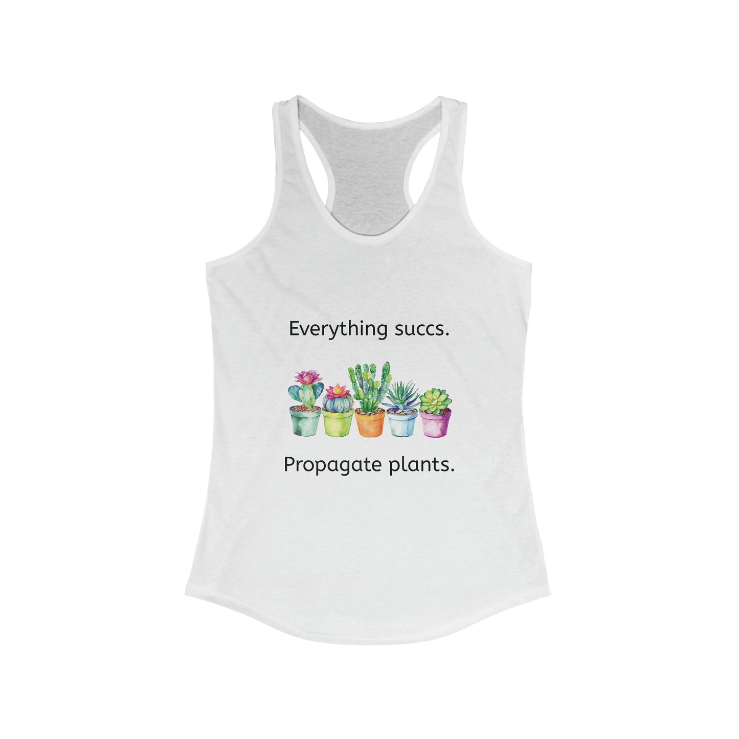 Everything succs. Propagate plants. Feminine Fit Racerback Tank