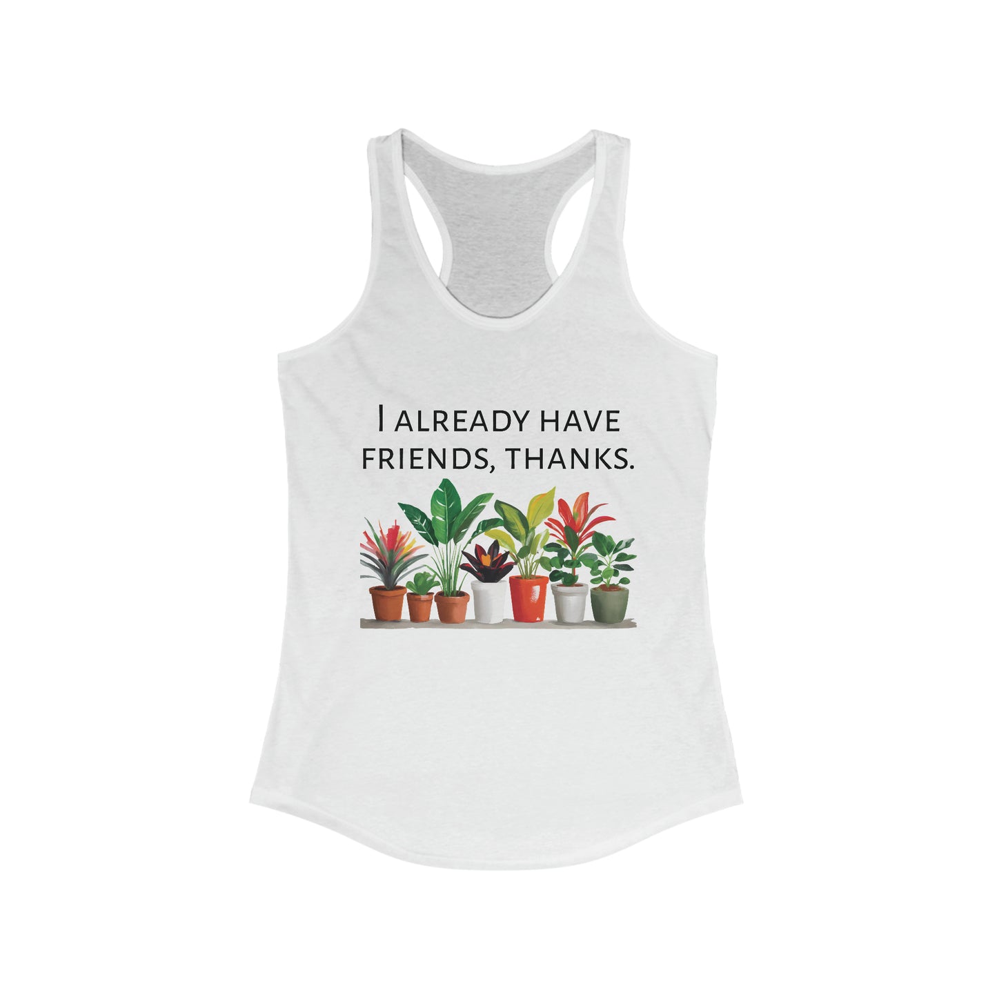 I already have friends, thanks. Feminine Fit Racerback Tank