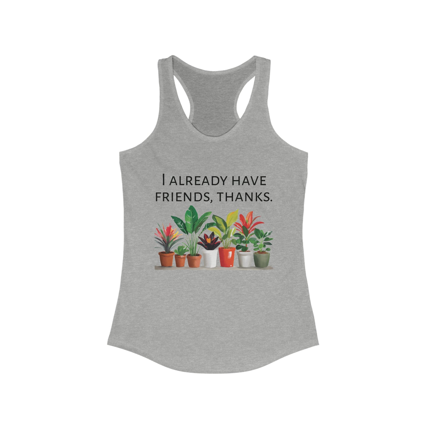 I already have friends, thanks. Feminine Fit Racerback Tank