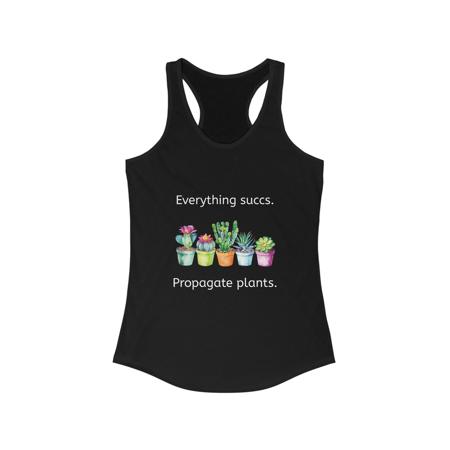 Everything succs. Propagate plants. Feminine Fit Racerback Tank