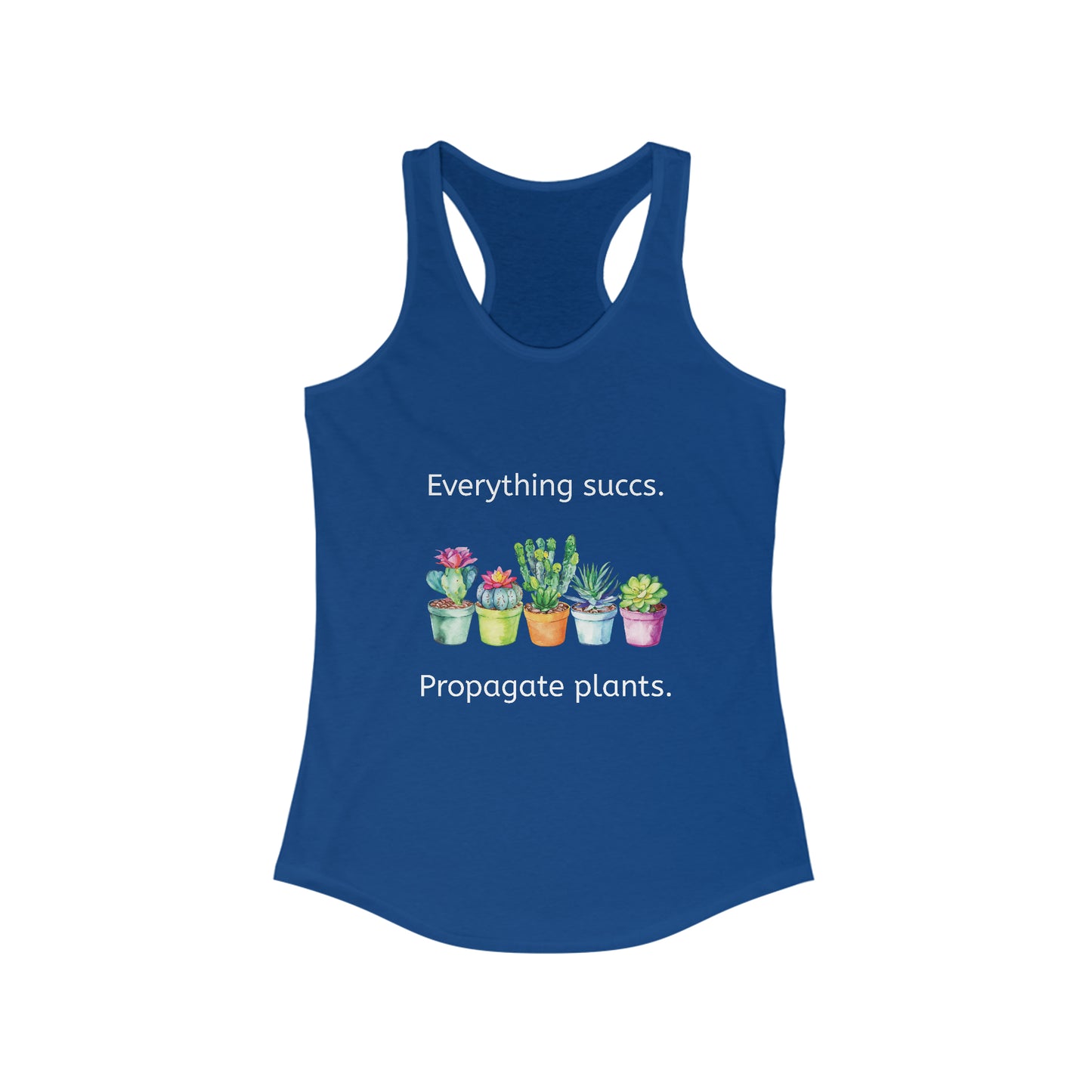 Everything succs. Propagate plants. Feminine Fit Racerback Tank