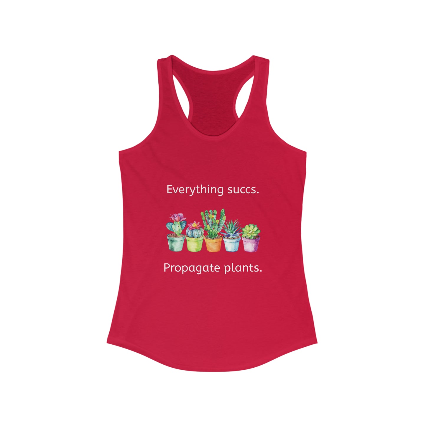 Everything succs. Propagate plants. Feminine Fit Racerback Tank