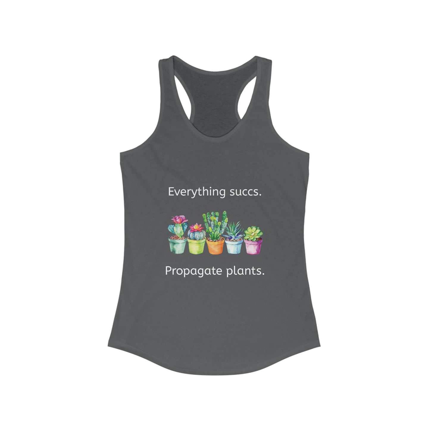 Everything succs. Propagate plants. Feminine Fit Racerback Tank