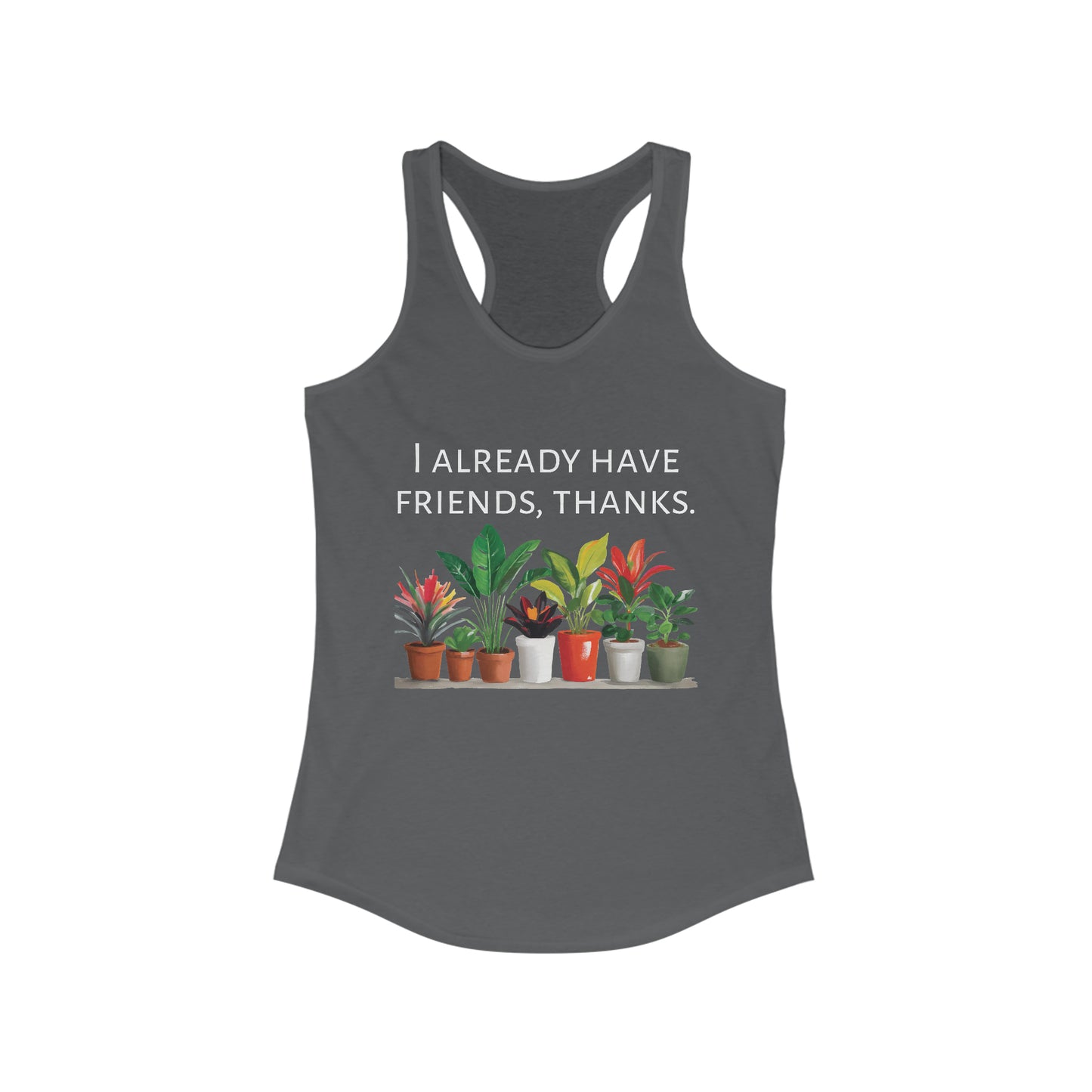 I already have friends, thanks. Feminine Fit Racerback Tank