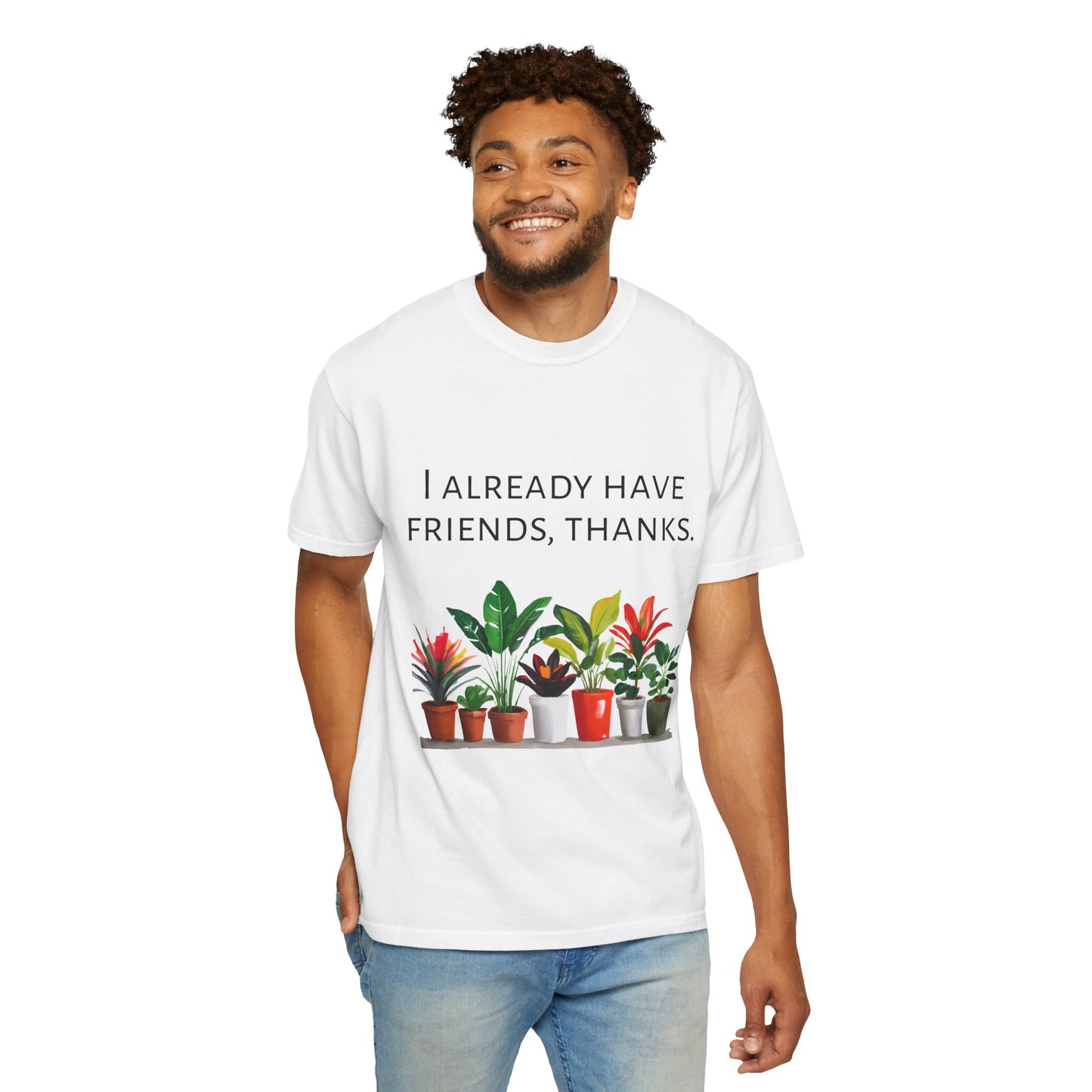 I already have friends, thanks - Unisex Garment-Dyed Soft T-shirt