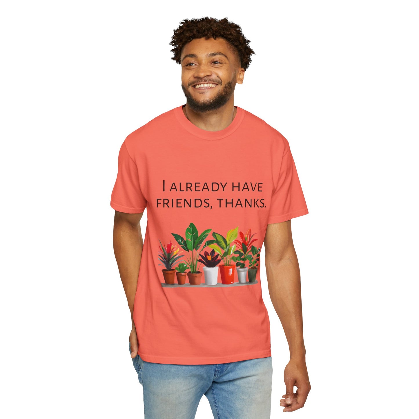 I already have friends, thanks - Unisex Garment-Dyed Soft T-shirt