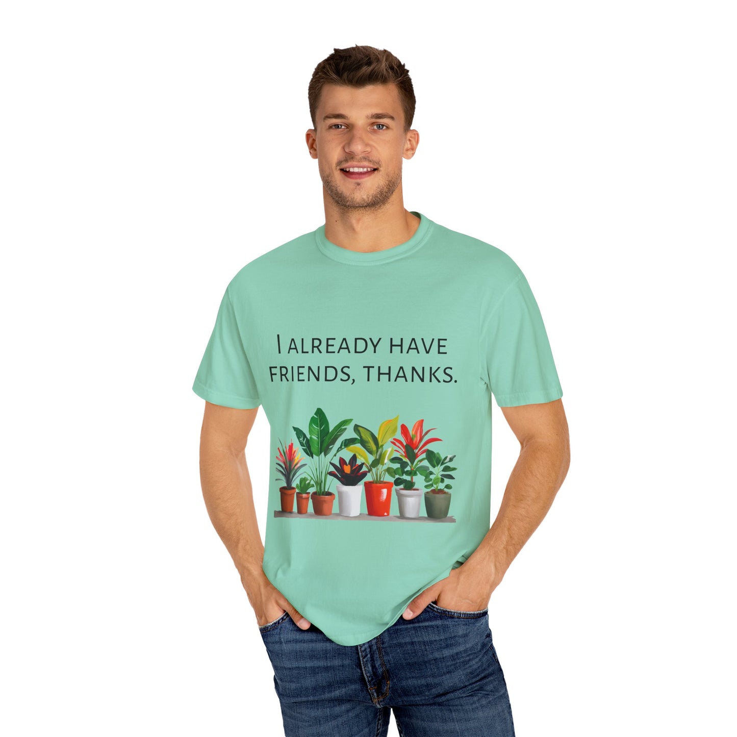 I already have friends, thanks - Unisex Garment-Dyed Soft T-shirt