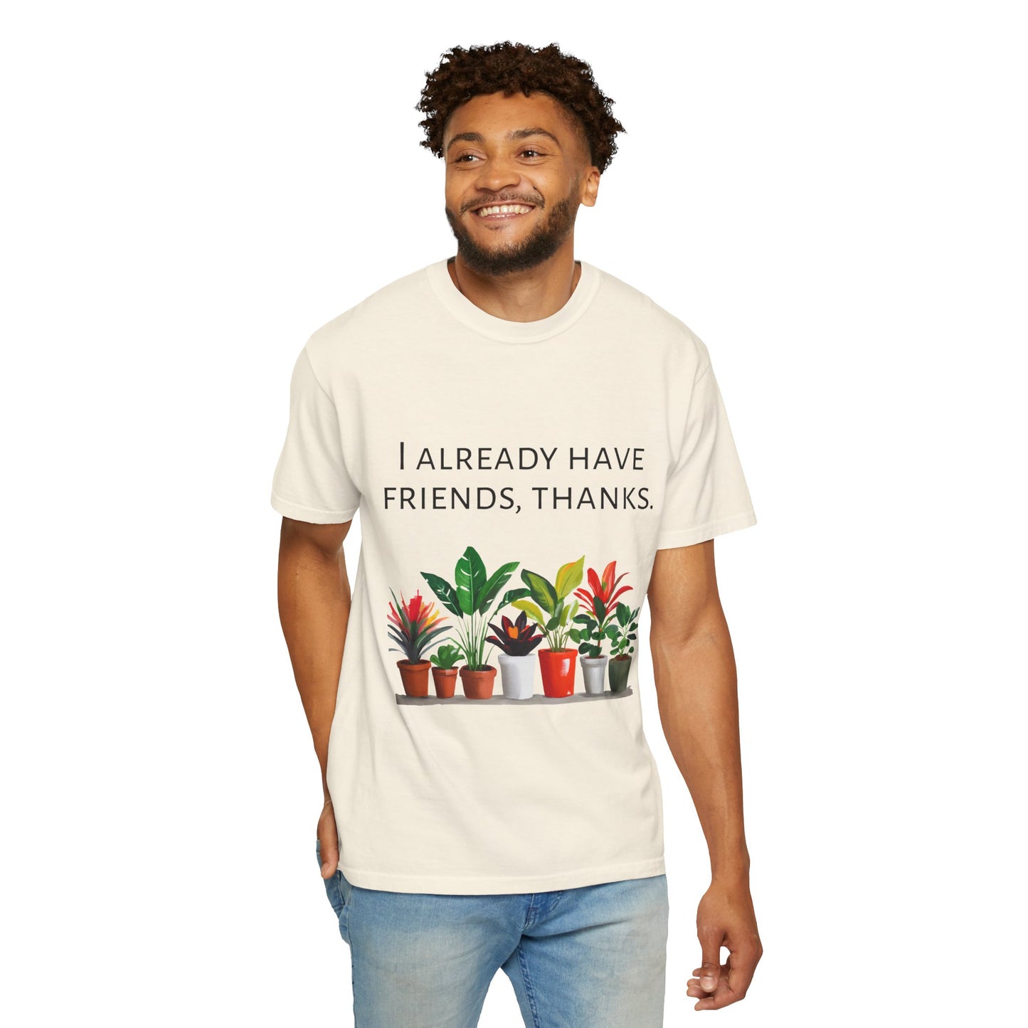 I already have friends, thanks - Unisex Garment-Dyed Soft T-shirt