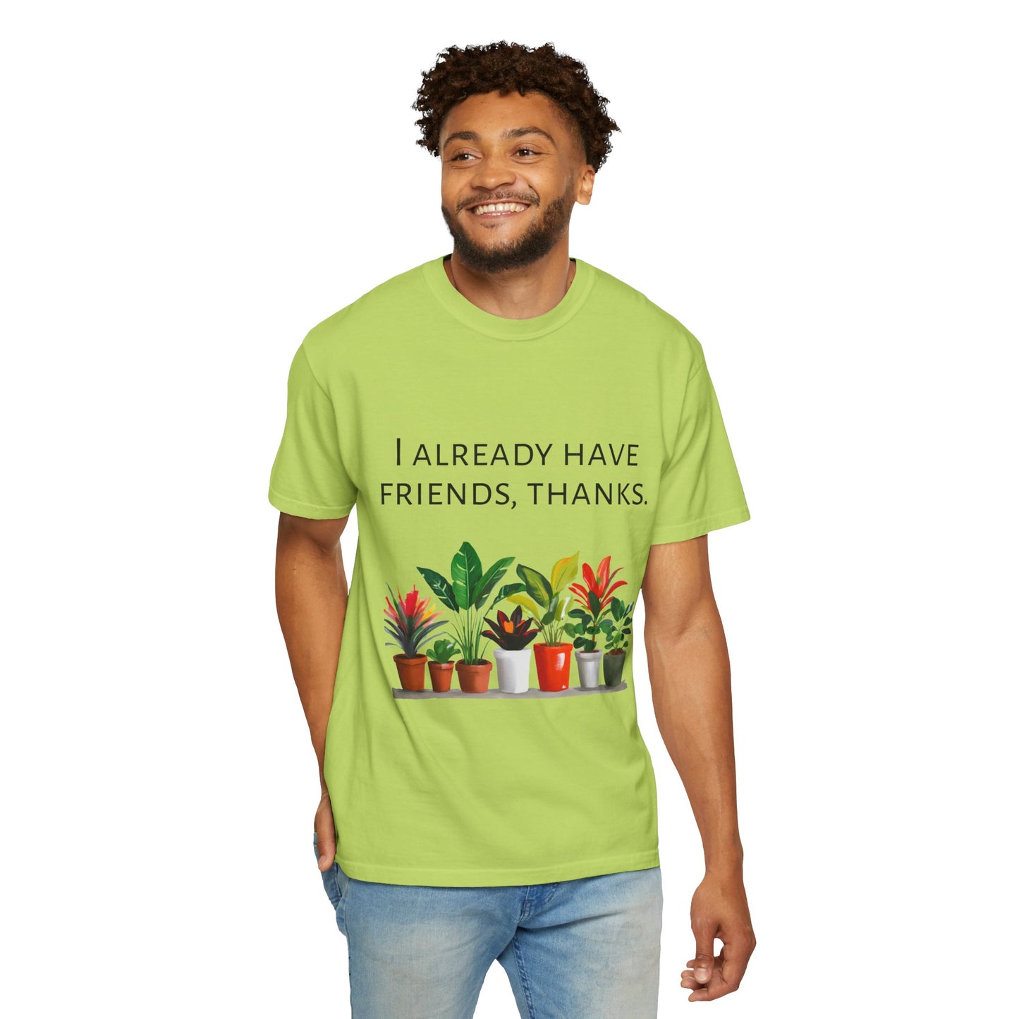 I already have friends, thanks - Unisex Garment-Dyed Soft T-shirt