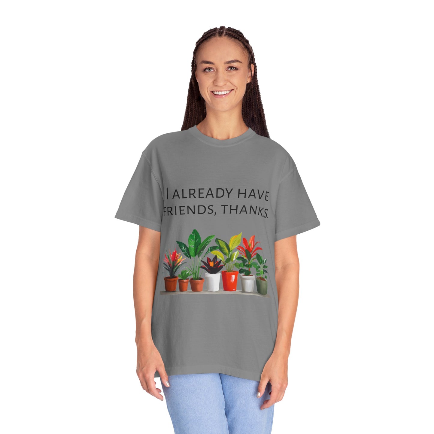 I already have friends, thanks - Unisex Garment-Dyed Soft T-shirt