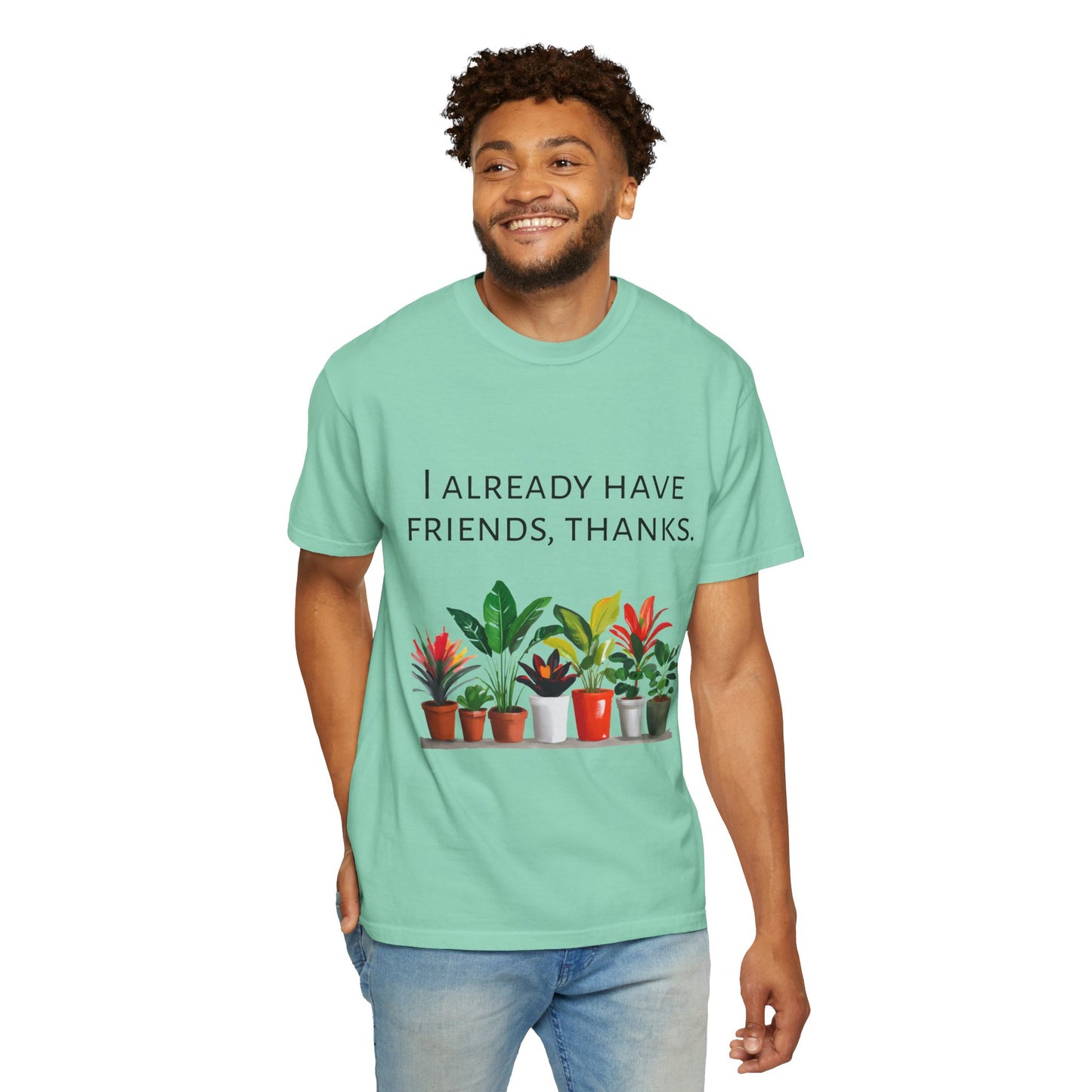 I already have friends, thanks - Unisex Garment-Dyed Soft T-shirt