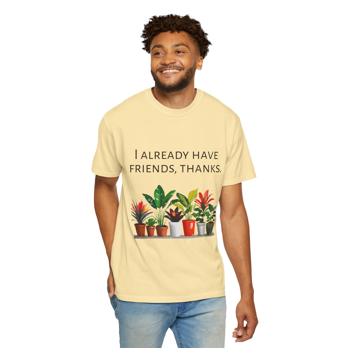 I already have friends, thanks - Unisex Garment-Dyed Soft T-shirt